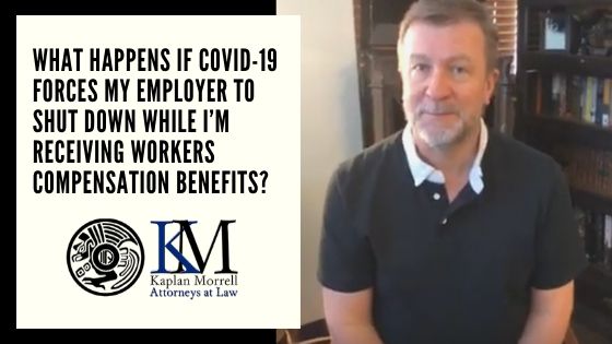 What Happens if COVID-19 Forces My Employer to Shut Down While I’m Receiving Workers Compensation Benefits?